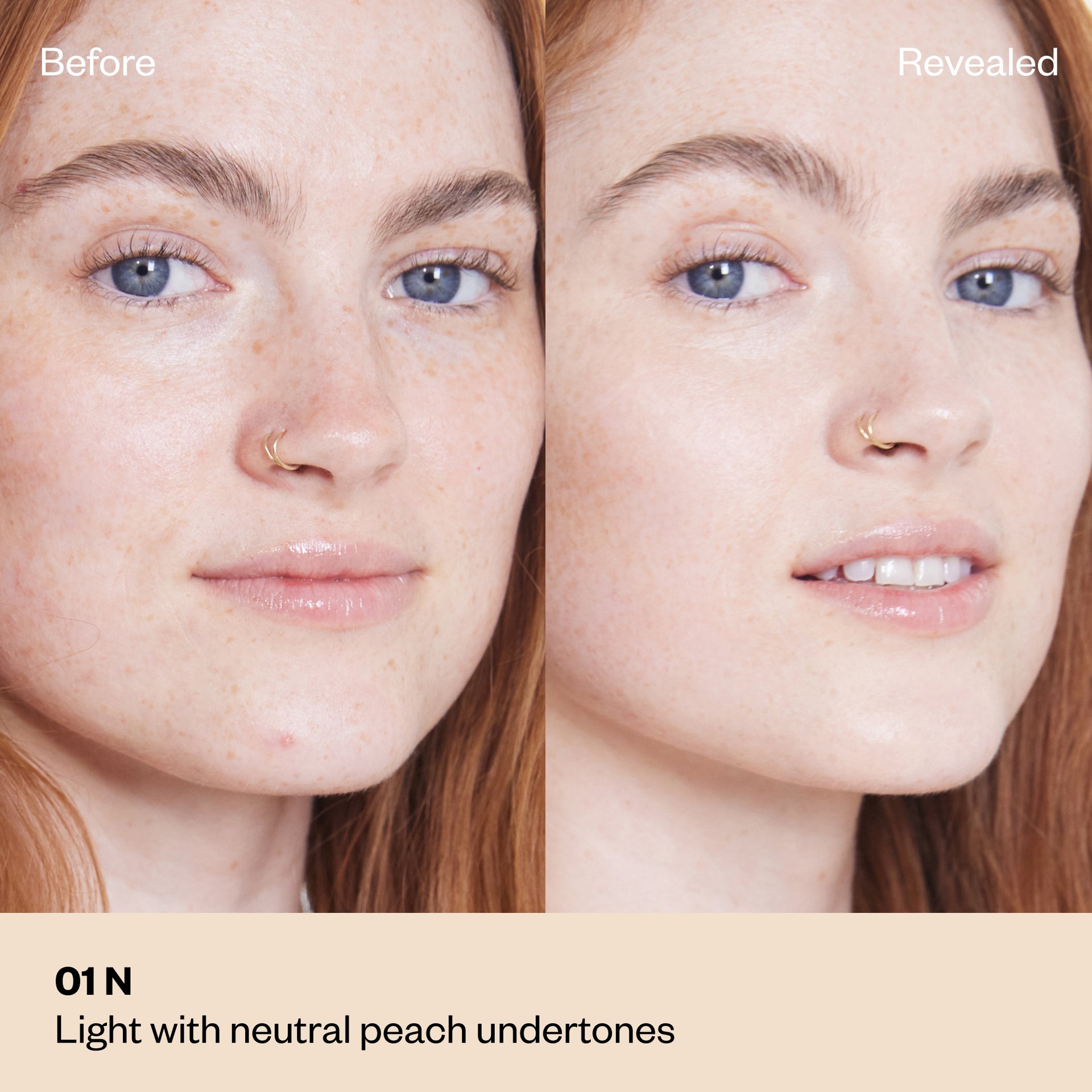 Shade 01 N: A "Before" and "Revealed" comparison of a model with a fair complexion and light freckles.The shade is Light with neutral peach undertones.
