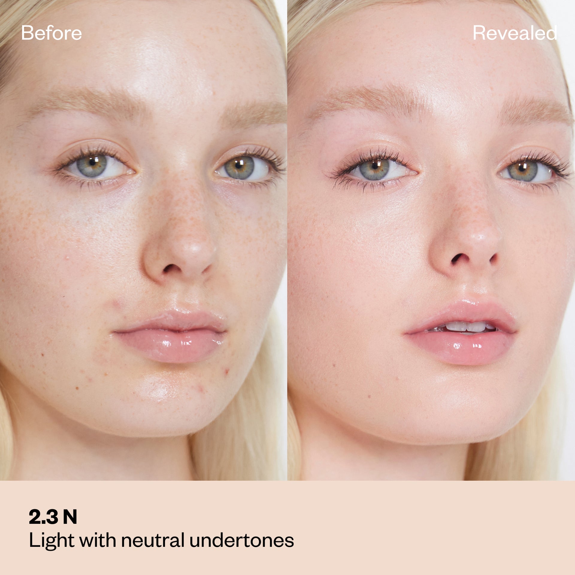 Shade 2.3 N: A "Before and After" comparison of a model with a light complexion and visible freckles.The shade is Light with neutral undertones.